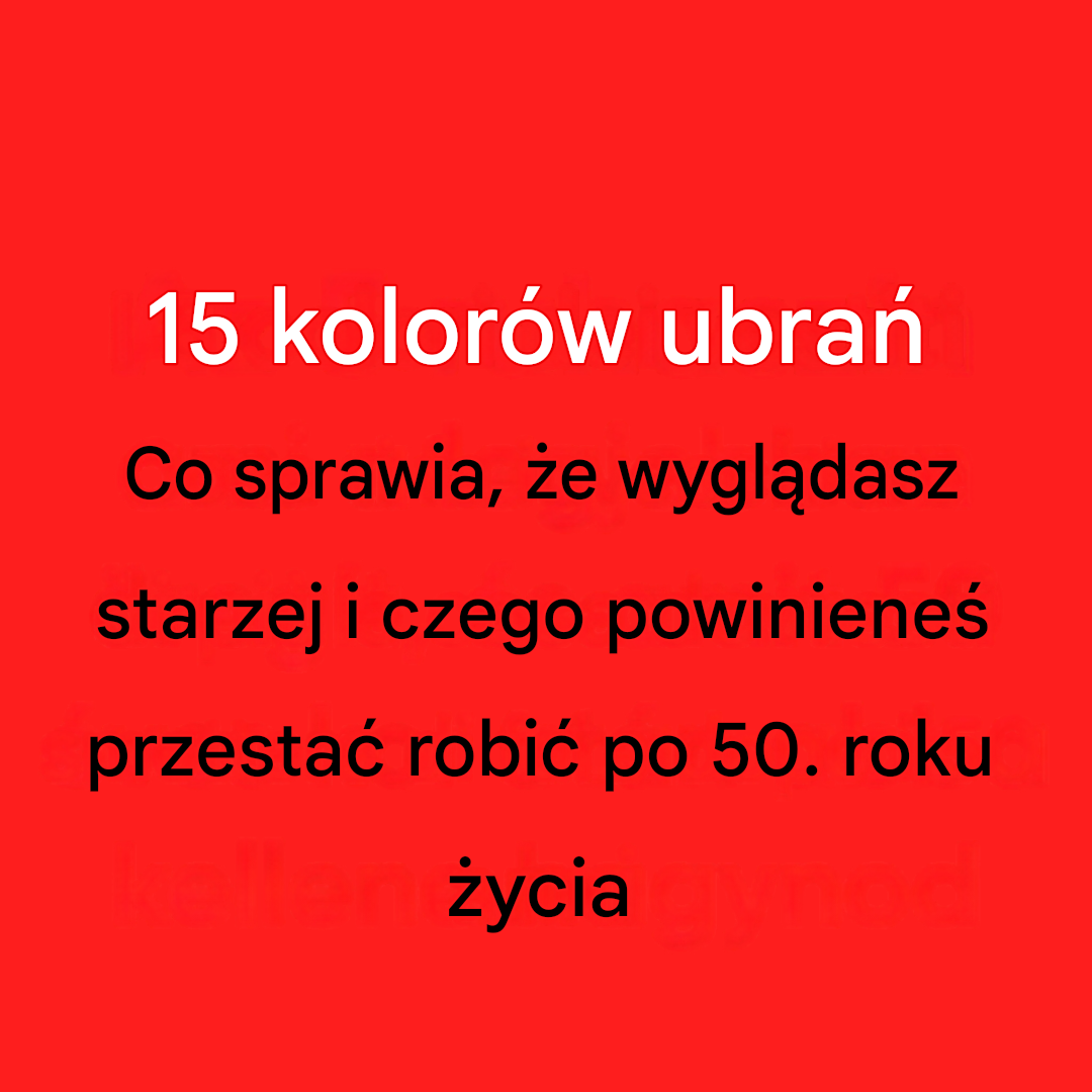 Masz ponad 50 lat? Unikaj tych 5 kolorów, które kradną Twój blask.