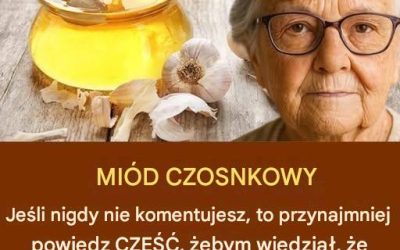 „Jedz czosnek i miód na pusty żołądek przez 7 dni.”