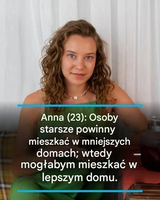 Anna (23): Osoby starsze powinny mieszkać w mniejszych domach – wtedy miałabym większe szanse na znalezienie mieszkania.