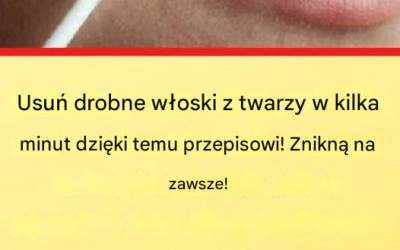 Ta naturalna receptura pozwoli Ci trwale pozbyć się owłosienia na twarzy.